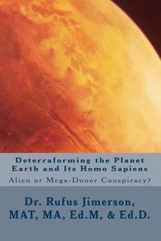 Paperback Deterraforming the Planet Earth and Its Homo Sapiens: : Alien or Mega-Donor Conspiracy? Book