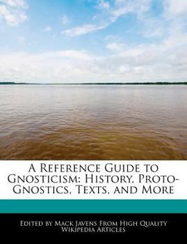 A Reference Guide to Gnosticism : History, Proto-Gnostics, Texts, and More