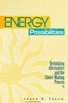 Energy Possibilities: Rethinking Alternatives and the Choice-Making Process (S U N Y Series in Science, Technology, and Society)