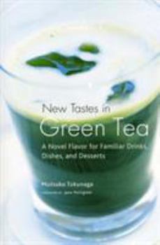 Hardcover New Tastes in Green Tea: A Novel Flavor for Familiar Drinks, Dishes, and Desserts Book