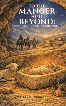 To the Manger and Beyond: A Devotional for Advent and Epiphany