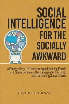 Paperback Social Intelligence for the Socially Awkward: A Practical How-To Guide for Speed Reading People and Social Dynamics, Having Magnetic Charisma, and Dom Book