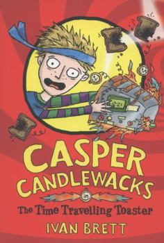 Casper Candlewacks in the Time Travelling Toaster! - Book #4 of the Casper Candlewacks