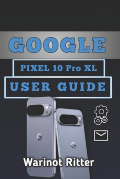 Paperback Google Pixel 10 Pro XL User Guide: Unlock Professional Photography, AI Productivity & Your Device Mastery Book