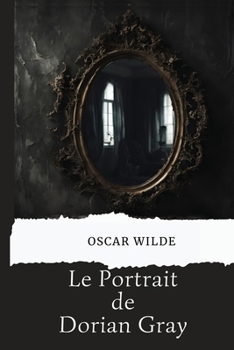 Le portrait de Dorian Gray (avec biographie de l'auteur) (French Edition)