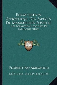 Enumeration Synoptique Des Especes De Mammiferes Fossiles: Des Formations Eocenes De Patagonie (1894)