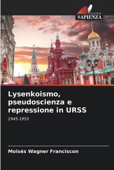 Lysenkoismo, pseudoscienza e repressione in URSS (Italian Edition)