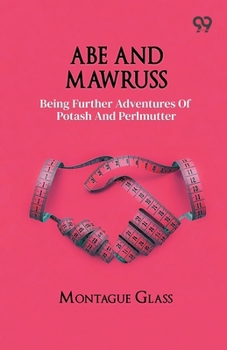Abe And Mawruss: Being Further Adventures Of Potash And Perlmutter