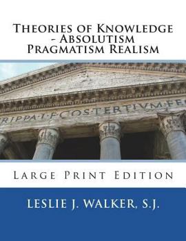 Paperback Theories of Knowledge - Absolutism Pragmatism Realism: Large Print Edition Book