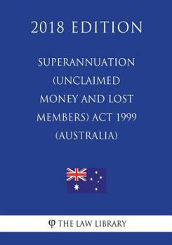 Paperback Superannuation (Unclaimed Money and Lost Members) Act 1999 (Australia) (2018 Edition) Book