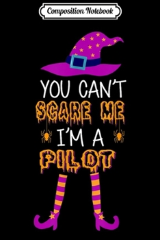 Composition Notebook: You Cant Scare Me Im Pilot Halloween Costume Gifts  Journal/Notebook Blank Lined Ruled 6x9 100 Pages