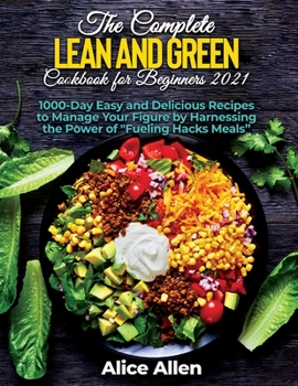 Paperback The Complete Lean and Green Cookbook for Beginners: Delicious Recipes For A Healthy And Nourishing Meal (Includes Nutritional Facts, Food To Eat And F Book