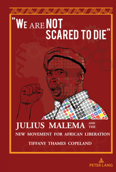 Hardcover "We Are Not Scared to Die": Julius Malema and the New Movement for African Liberation Book