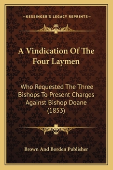 A Vindication Of The Four Laymen Who Requested The Three Bishops To Present Charges Against Bishop Doane