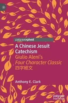 Hardcover A Chinese Jesuit Catechism: Giulio Aleni's Four Character Classic 四字經文 Book