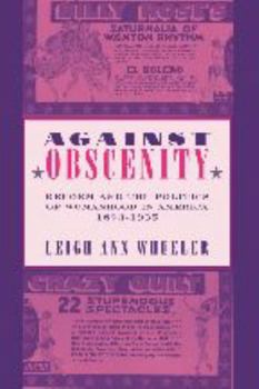 Paperback Against Obscenity: Reform and the Politics of Womanhood in America, 1873-1935 Book