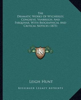 Paperback The Dramatic Works Of Wycherley, Congreve, Vanbrugh, And Farquhar, With Biographical And Critical Notices (1875) Book