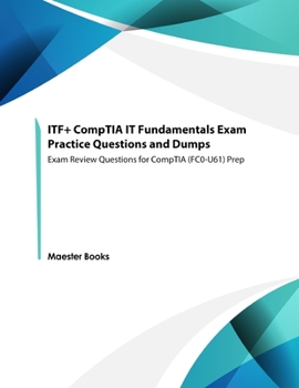 Paperback ITF+ CompTIA IT Fundamentals Exam Practice Questions and Dumps: Exam Review Questions for CompTIA (FC0-U61) Prep Book