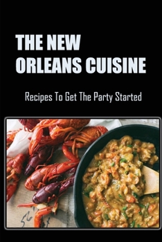 Paperback The New Orleans Cuisine: Recipes To Get The Party Started Book