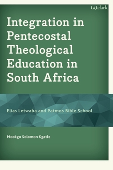 Integration in Pentecostal Theological Education in South Africa: Elias Letwaba and Patmos Bible School