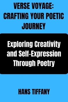 Paperback Verse Voyage: CRAFTING YOUR POETIC JOURNEY: Exploring Creativity and Self-Expression Through Poetry Book