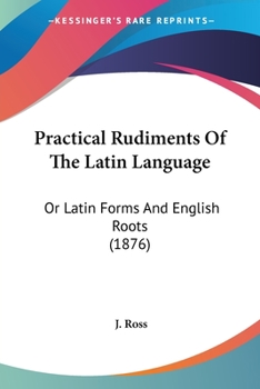 Paperback Practical Rudiments Of The Latin Language: Or Latin Forms And English Roots (1876) Book