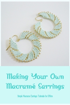 Paperback Making Your Own Macramé Earrings: Simple Macrame Earrings Tutorials for DIYers Book