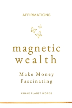 Paperback Magnetic Wealth - Make Money Fascinating: Affirmations For Subconscious Transformation Book