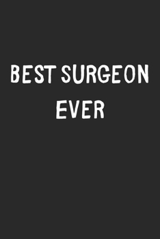 Paperback Best Surgeon Ever: Lined Journal, 120 Pages, 6 x 9, Surgeon Gift Idea, Black Matte Finish (Best Surgeon Ever Journal) Book