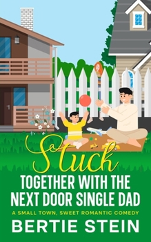Paperback Stuck Together With The Next Door Single Dad: A Small Town, Sweet Romantic Comedy Book