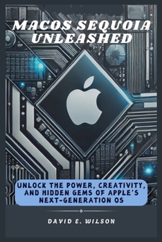 Paperback macOS Sequoia Unleashed: Unlock the Power, Creativity, and Hidden Gems of Apple's Next-Generation OS Book