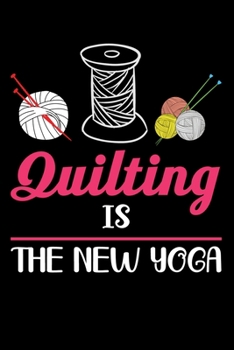 Quilting Is The New Yoga: Funny Quilting lined journal Gifts . Best Lined Journal gifts for Quilters who loves Quilting. This Funny Quilt Lined journal Gifts is the perfect Quilting Lined Journal Gift