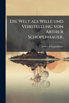 Die Welt als Wille und Vorstellung von Arthur Schopenhauer. (German Edition)