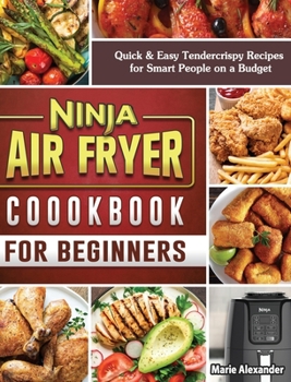 Hardcover Ninja Air Fryer Cookbook for Beginners: Quick & Easy Tendercrispy Recipes for Smart People on a Budget Book
