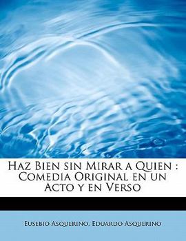 Paperback Haz Bien sin Mirar a Quien: Comedia Original en un Acto y en Verso [Spanish] Book