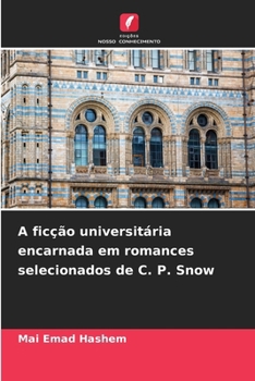 A ficção universitária encarnada em romances selecionados de C. P. Snow (Portuguese Edition)