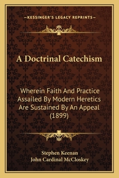 Paperback A Doctrinal Catechism: Wherein Faith And Practice Assailed By Modern Heretics Are Sustained By An Appeal (1899) Book