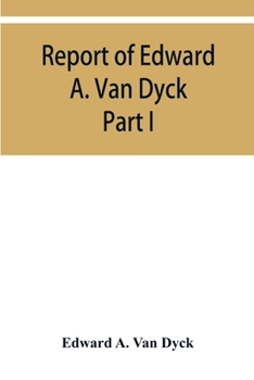 Paperback Report of Edward A. Van Dyck, Consular Clerk of the United States at Cairo, Upon the Capitulations of the Ottoman Empire since the year 1150. Part I Book