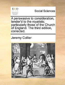 Paperback A perswasive to consideration, tender'd to the royalists; particularly those of the Church of England. The third edition, corrected. Book