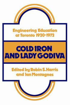 Paperback Cold Iron and Lady Godiva: Engineering Education at Toronto 1920-1972 Book