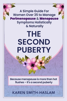 The Second Puberty: A Simple Guide for Women Over 35 to Manage Perimenopause and Menopause Symptoms Holistically and Naturally