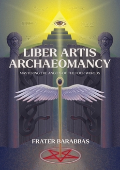 Paperback Liber Artis Archaeomancy: Mastering the Angels of the Four Worlds Book
