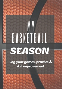 Paperback My Basketball Season: Log your games, practice & skill improvement - A journal for basketball players - The perfect gift, keepsake for memor Book