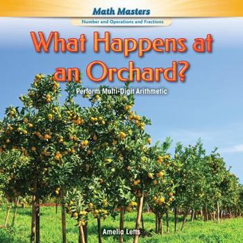 Paperback What Happens at an Orchard?: Perform Multi-Digit Arithmetic Book