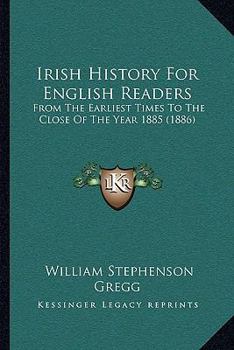 Paperback Irish History For English Readers: From The Earliest Times To The Close Of The Year 1885 (1886) Book