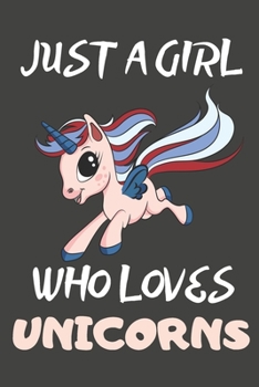 Just A Girl Who Loves Unicorns: Unicorn Gifts Notebooks And Journals to Write In