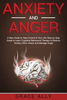 Paperback Anxiety and Anger: A New Guide to Take Control of Your Life. Step by Step Guide to Learn Cognitive Behavioral Therapy to Reduce Anxiety, Book