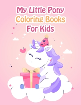 My Little Pony Coloring Books For Kids: My Little Pony Coloring Book For Kids, Children, Toddlers, Crayons, Adult, Mini, Girls And Boys - Large 8.5 X 11"
