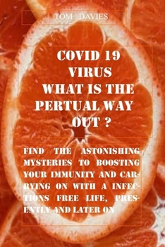 Paperback Covid- 19 Virus, What Is the Perpetual Way Out?: Find the Astonishing Mysteries to Boosting Your Immunity and Carrying on with a Infections Free Life, Book