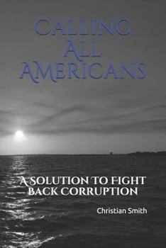 Paperback Calling All Americans: A Solution to Fight Back Corruption Book